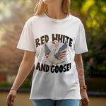 Red White and Goose! 4th of July American Pride Apparel  T-Shirt, Sweatshirt, Hoodie