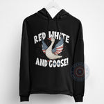 Red White and Goose! 4th of July American Pride Apparel  T-Shirt, Sweatshirt, Hoodie