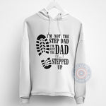 Father's Day 'I'm Not The Step Dad, I'm The Dad That Stepped Up' T-Shirt - Sweatshirt/Hoodie Gift for Best Dad